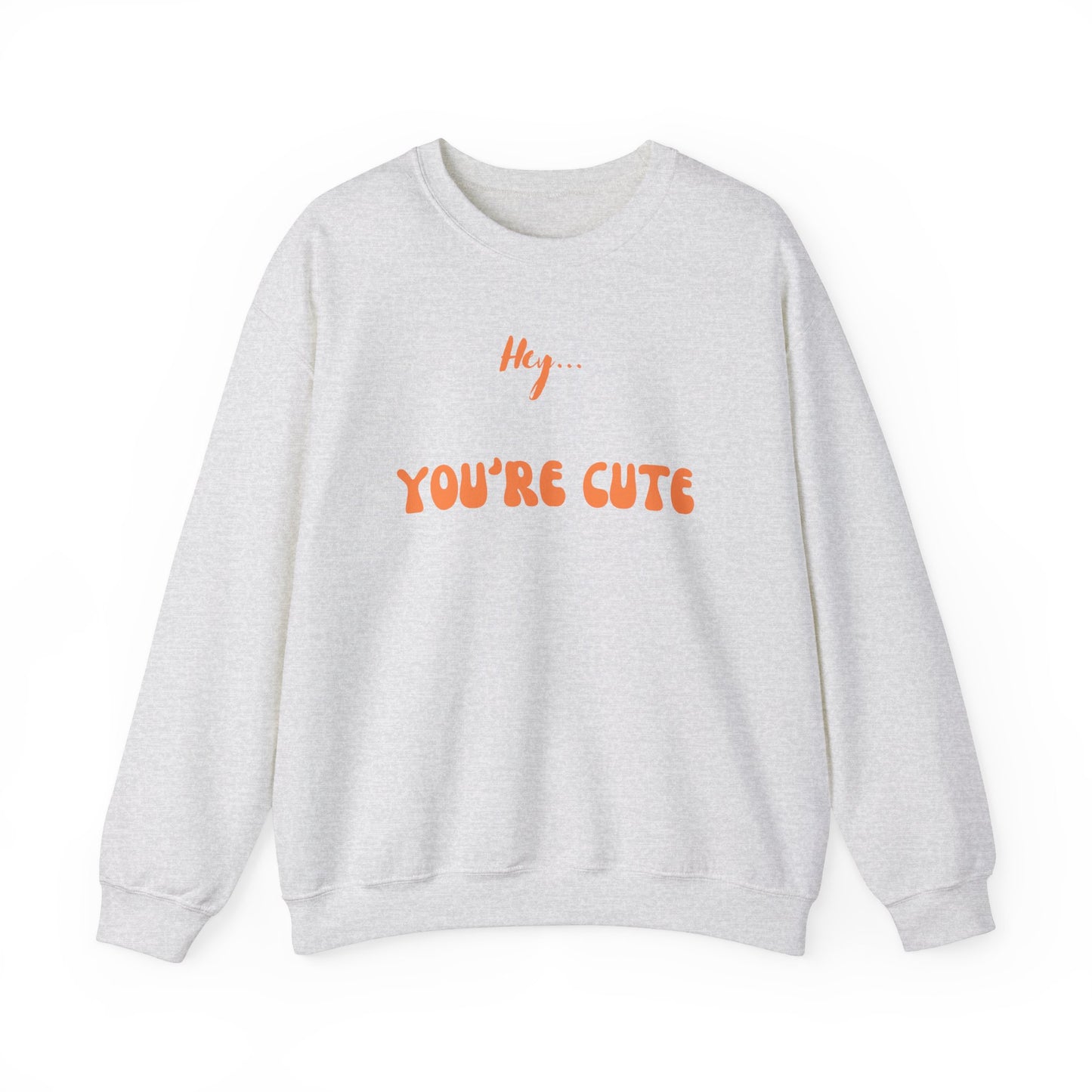 Hey... You're Cute Sweatshirt (Available In Other Colors)