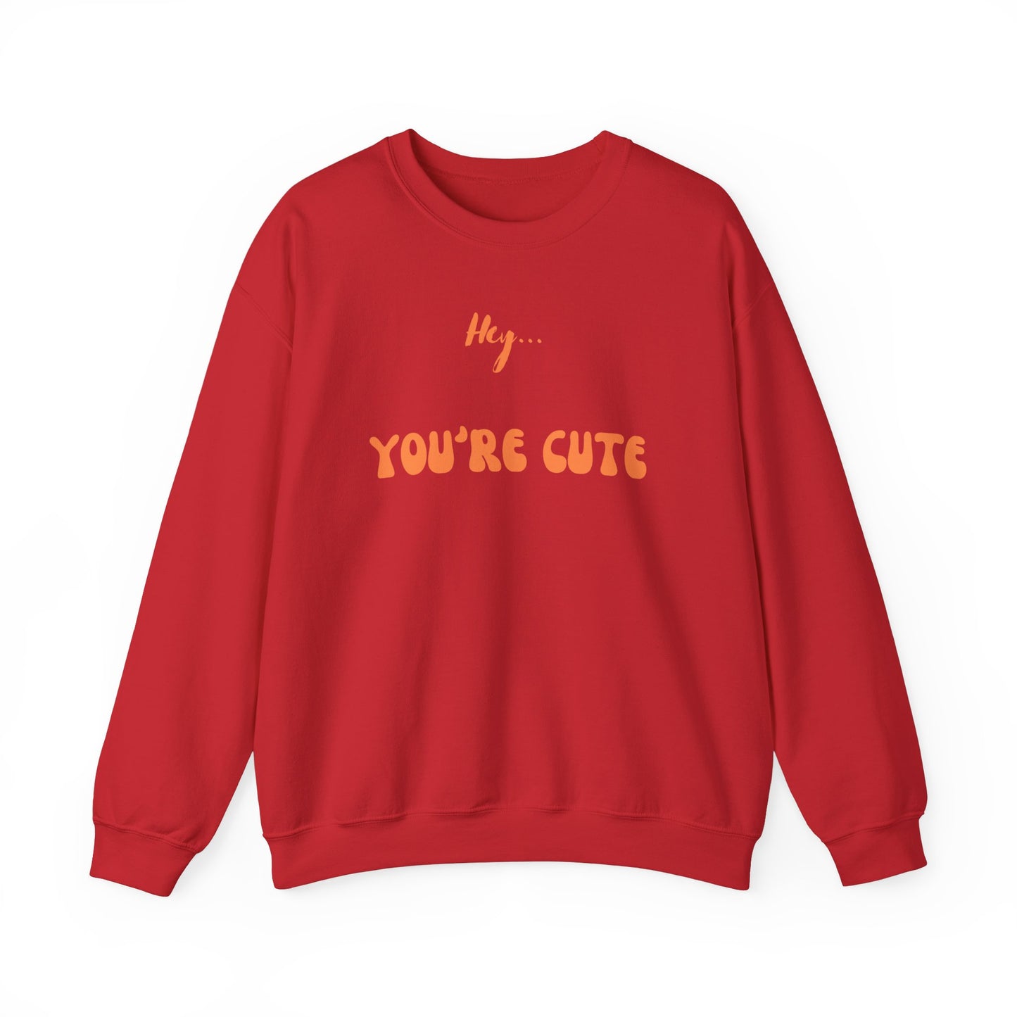 Hey... You're Cute Sweatshirt (Available In Other Colors)