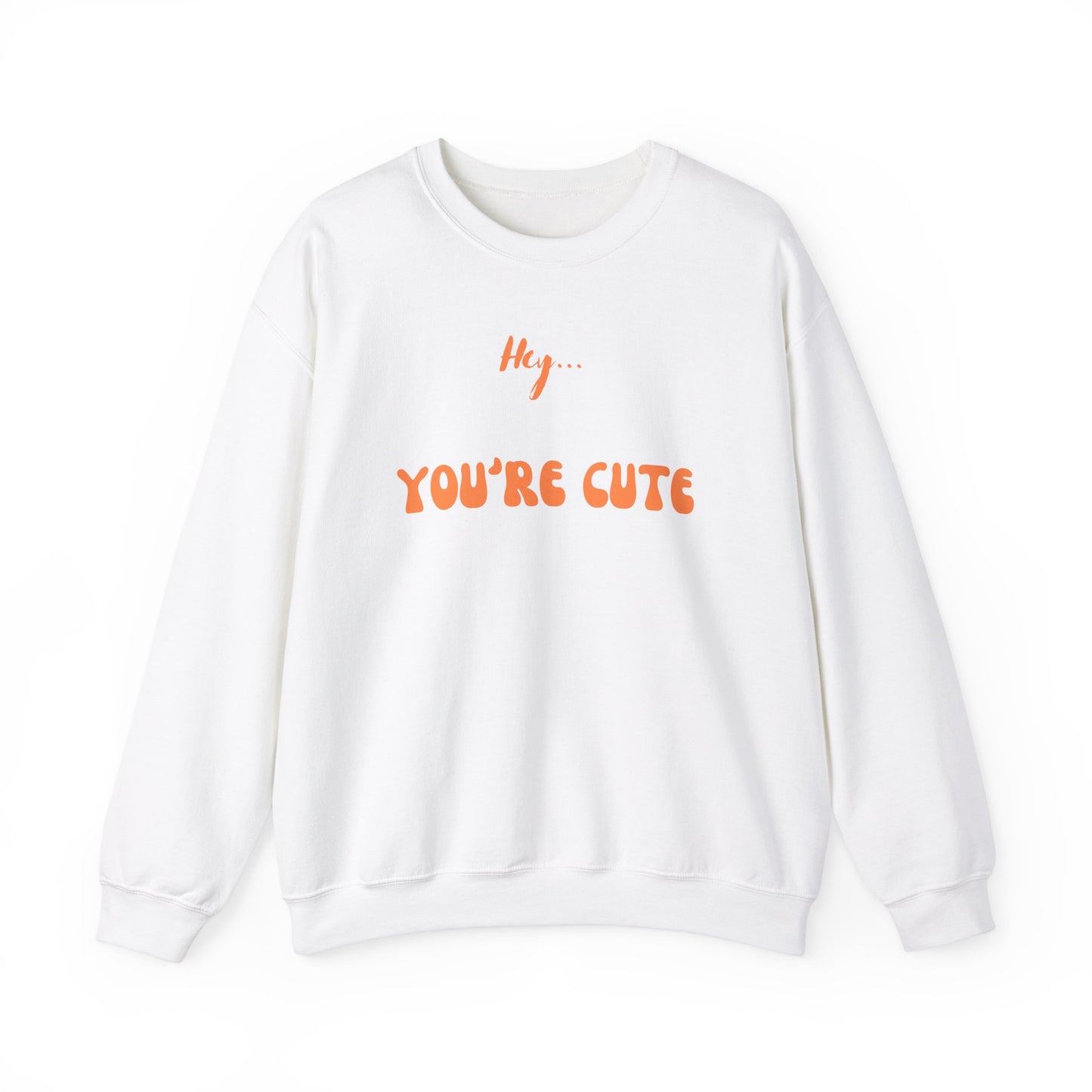 Hey... You're Cute Sweatshirt (Available In Other Colors)