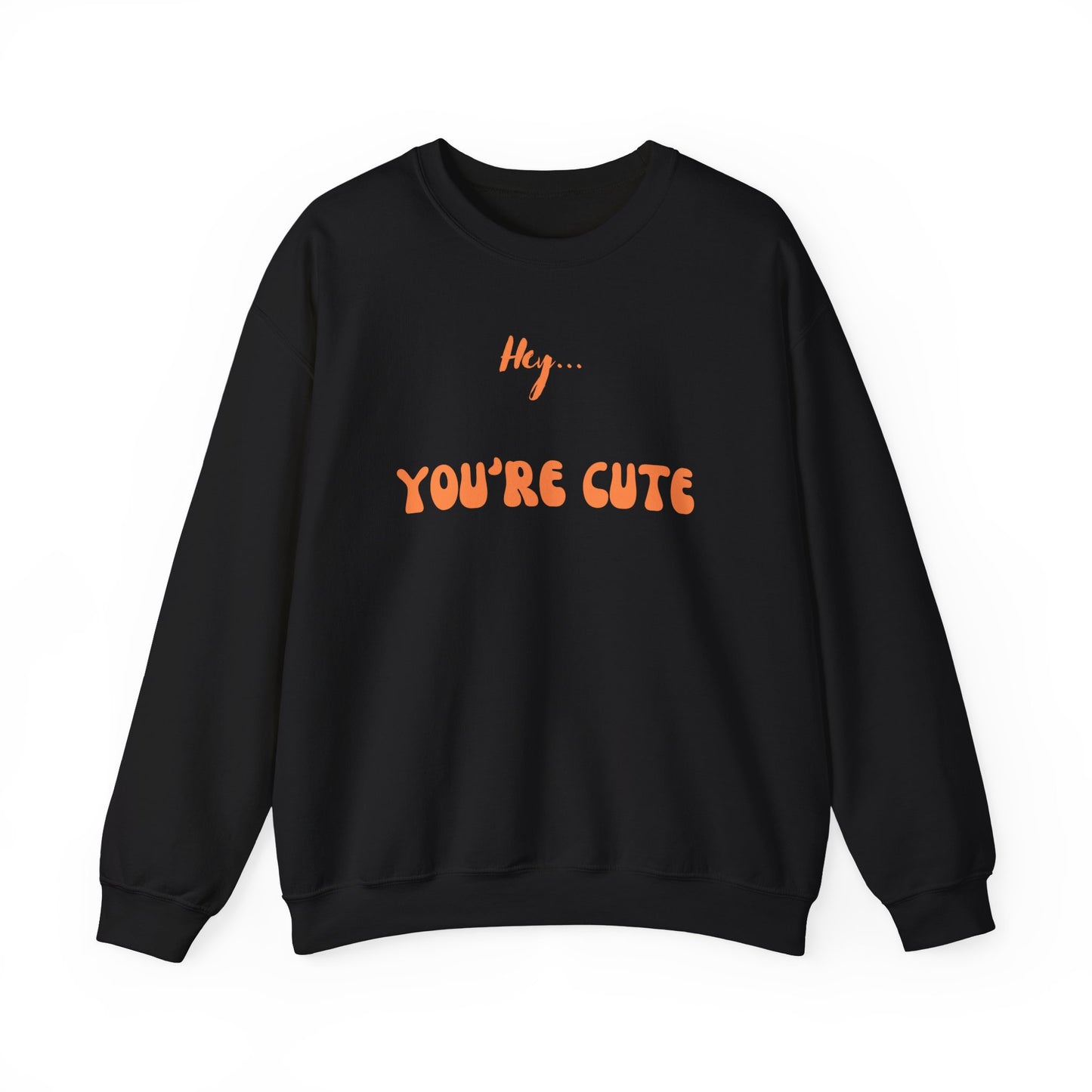 Hey... You're Cute Sweatshirt (Available In Other Colors)